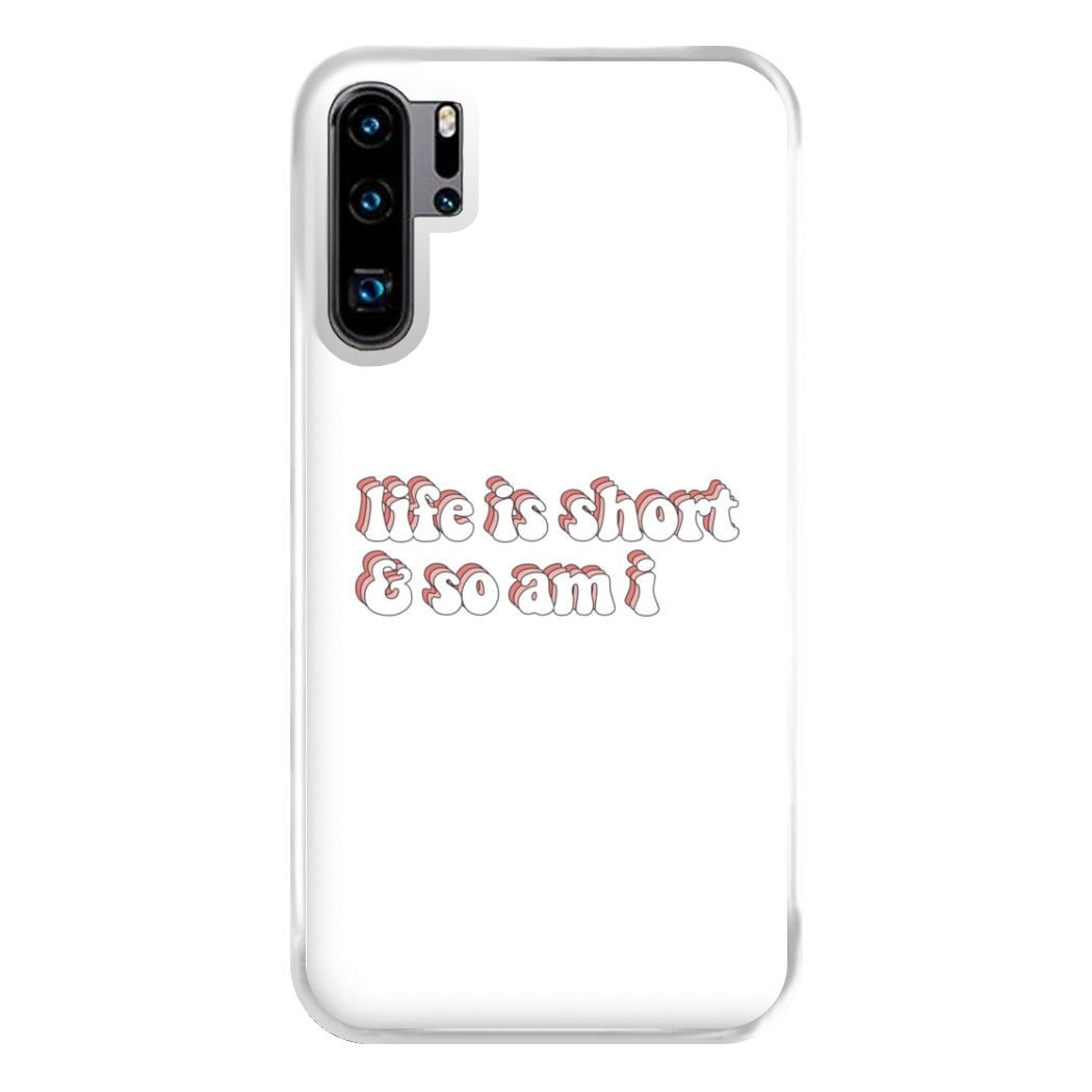 ife Is Short And So Am I - TikTok Phone Case for Huawei P30 Pro