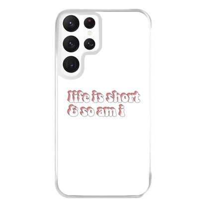 ife Is Short And So Am I - TikTok Phone Case for Galaxy S22 Ultra