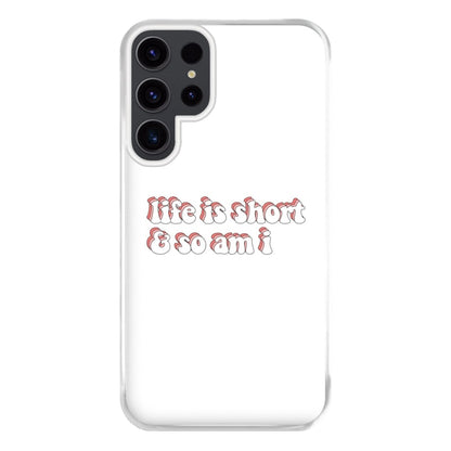 ife Is Short And So Am I - TikTok Phone Case for Galaxy S23 Ultra