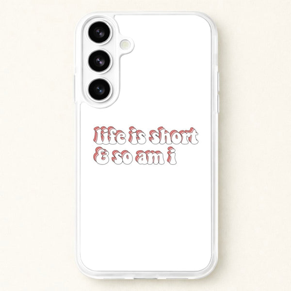 ife Is Short And So Am I - TikTok Phone Case for Galaxy S26 Plus