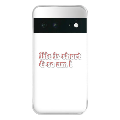 ife Is Short And So Am I - TikTok Phone Case for Google Pixel 6a