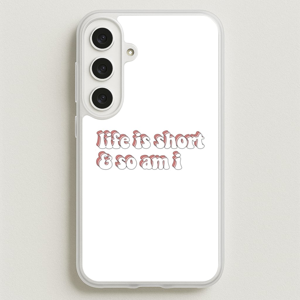 ife Is Short And So Am I - TikTok Phone Case for Galaxy S25FE
