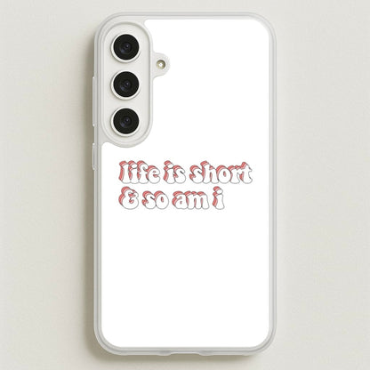 ife Is Short And So Am I - TikTok Phone Case for Galaxy S25FE