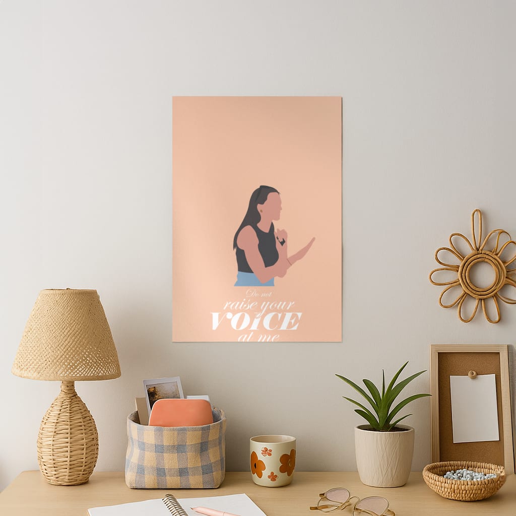 Don't Raise Your Voice At Me Art Print