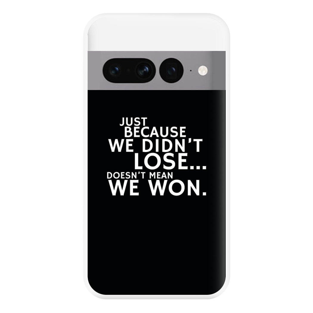 Just Becasue We Didn't Lose Phone Case for Google Pixel 7 Pro