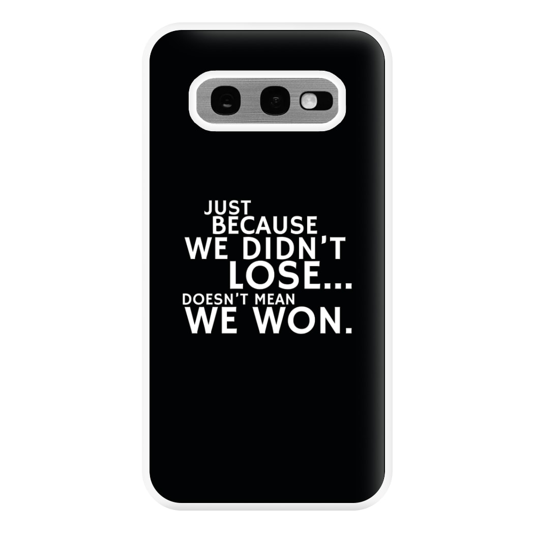 Just Becasue We Didn't Lose Phone Case for Galaxy S10e