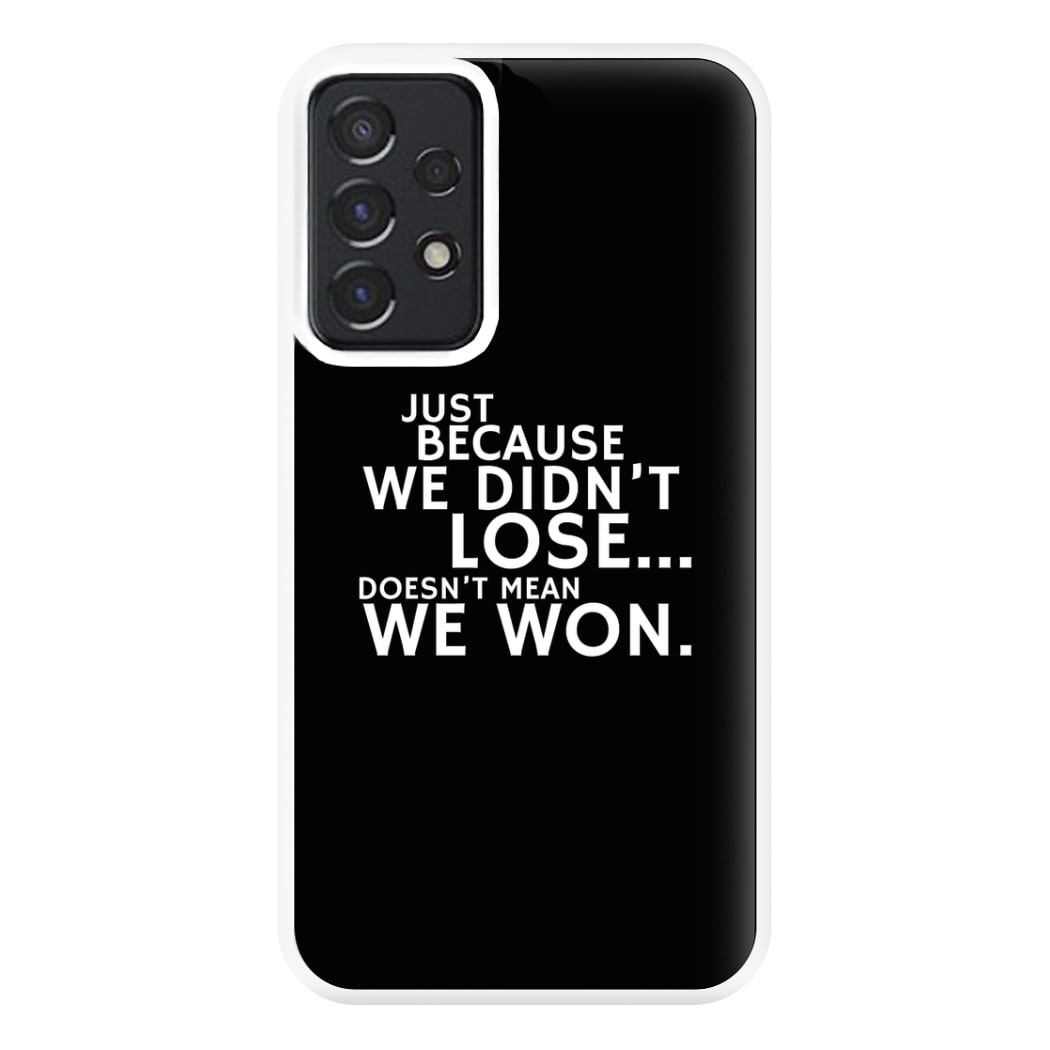 Just Becasue We Didn't Lose Phone Case for Galaxy A52 / A52s