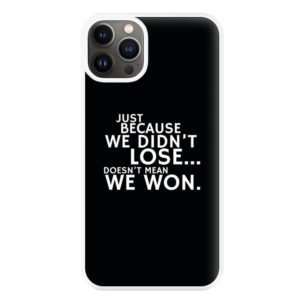 Just Becasue We Didn't Lose Phone Case for iPhone 13