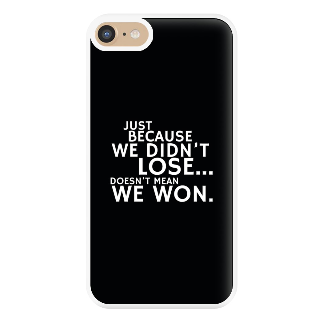 Just Becasue We Didn't Lose Phone Case for iPhone 6 / 7 / 8 / SE