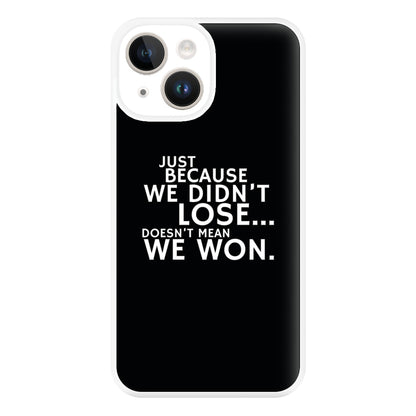 Just Becasue We Didn't Lose Phone Case for iPhone 14