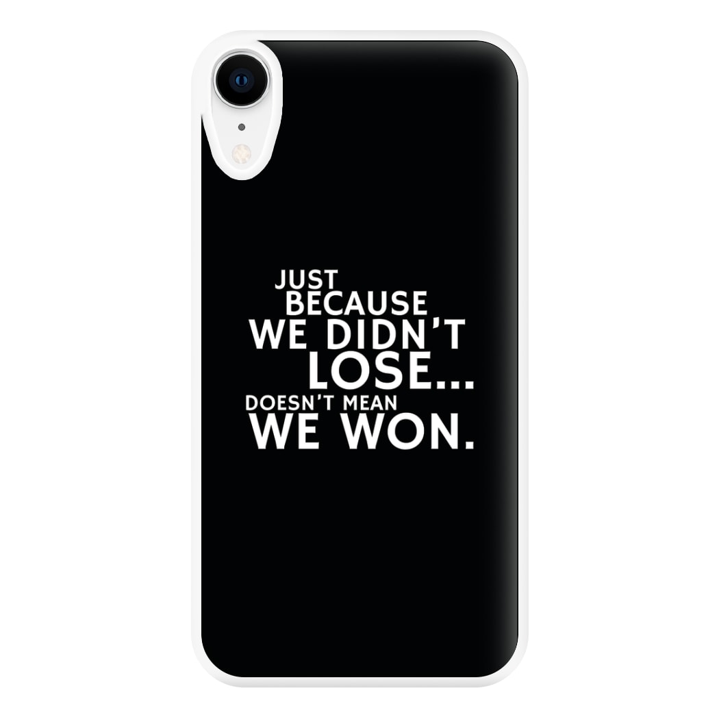 Just Becasue We Didn't Lose Phone Case for iPhone XR