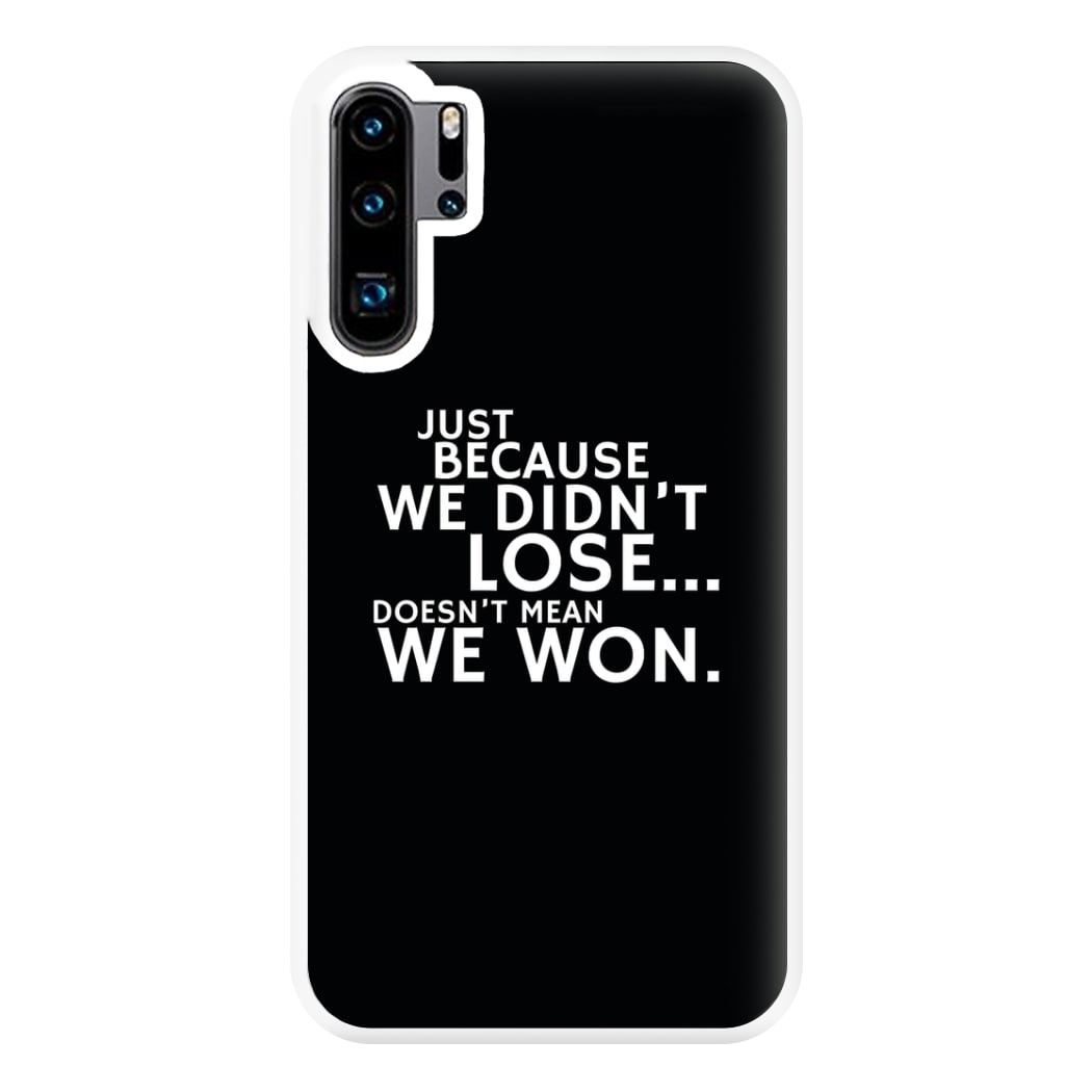 Just Becasue We Didn't Lose Phone Case for Huawei P30 Pro