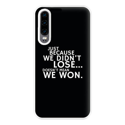 Just Becasue We Didn't Lose Phone Case for Huawei P30