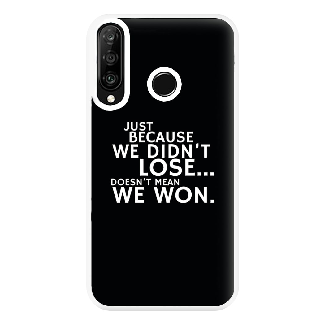 Just Becasue We Didn't Lose Phone Case for Huawei P30 Lite