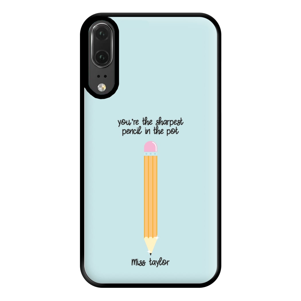 Sharpest Pencil In The Pot - Personalised Teachers Gift Phone Case for Huawei P20