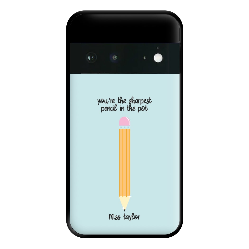 Sharpest Pencil In The Pot - Personalised Teachers Gift Phone Case for Google Pixel 6a