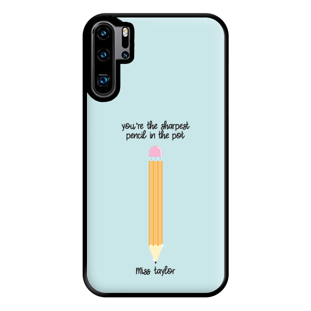 Sharpest Pencil In The Pot - Personalised Teachers Gift Phone Case for Huawei P30 Pro