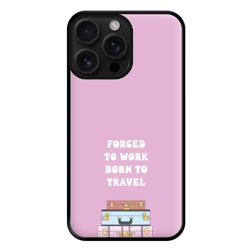 Forced To Work Born To Travel - Travel Phone Case