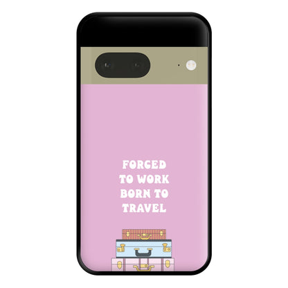 Forced To Work Born To Travel - Travel Phone Case for Google Pixel 7a