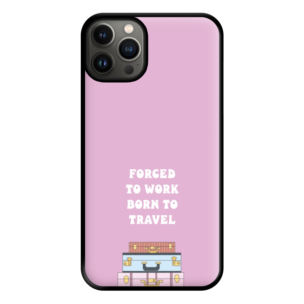 Forced To Work Born To Travel - Travel Phone Case for iPhone 13