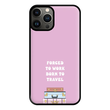 Forced To Work Born To Travel - Travel Phone Case for iPhone 13 Pro Max