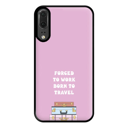 Forced To Work Born To Travel - Travel Phone Case for Huawei P20