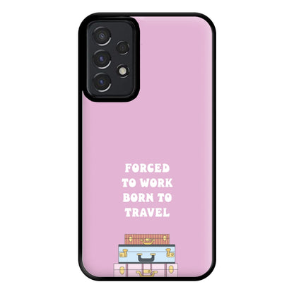 Forced To Work Born To Travel - Travel Phone Case for Galaxy A52 / A52s