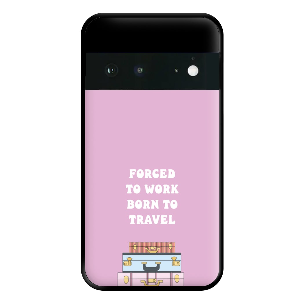 Forced To Work Born To Travel - Travel Phone Case for Google Pixel 6a