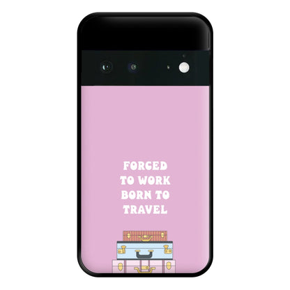 Forced To Work Born To Travel - Travel Phone Case for Google Pixel 6a