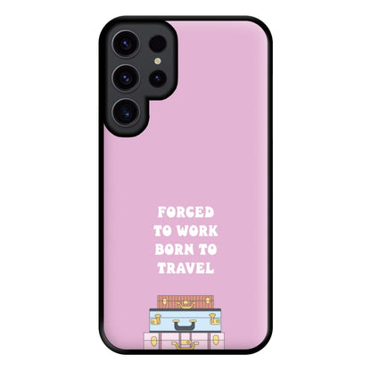 Forced To Work Born To Travel - Travel Phone Case for Galaxy S23 Ultra