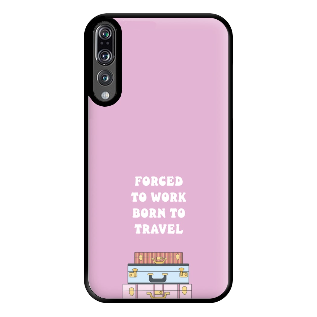 Forced To Work Born To Travel - Travel Phone Case for Huawei P20 Pro