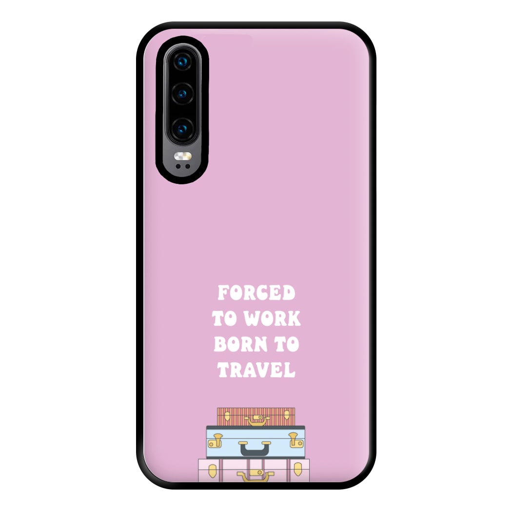 Forced To Work Born To Travel - Travel Phone Case for Huawei P30