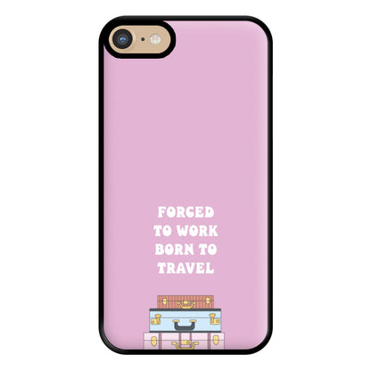 Forced To Work Born To Travel - Travel Phone Case for iPhone 6 / 7 / 8 / SE