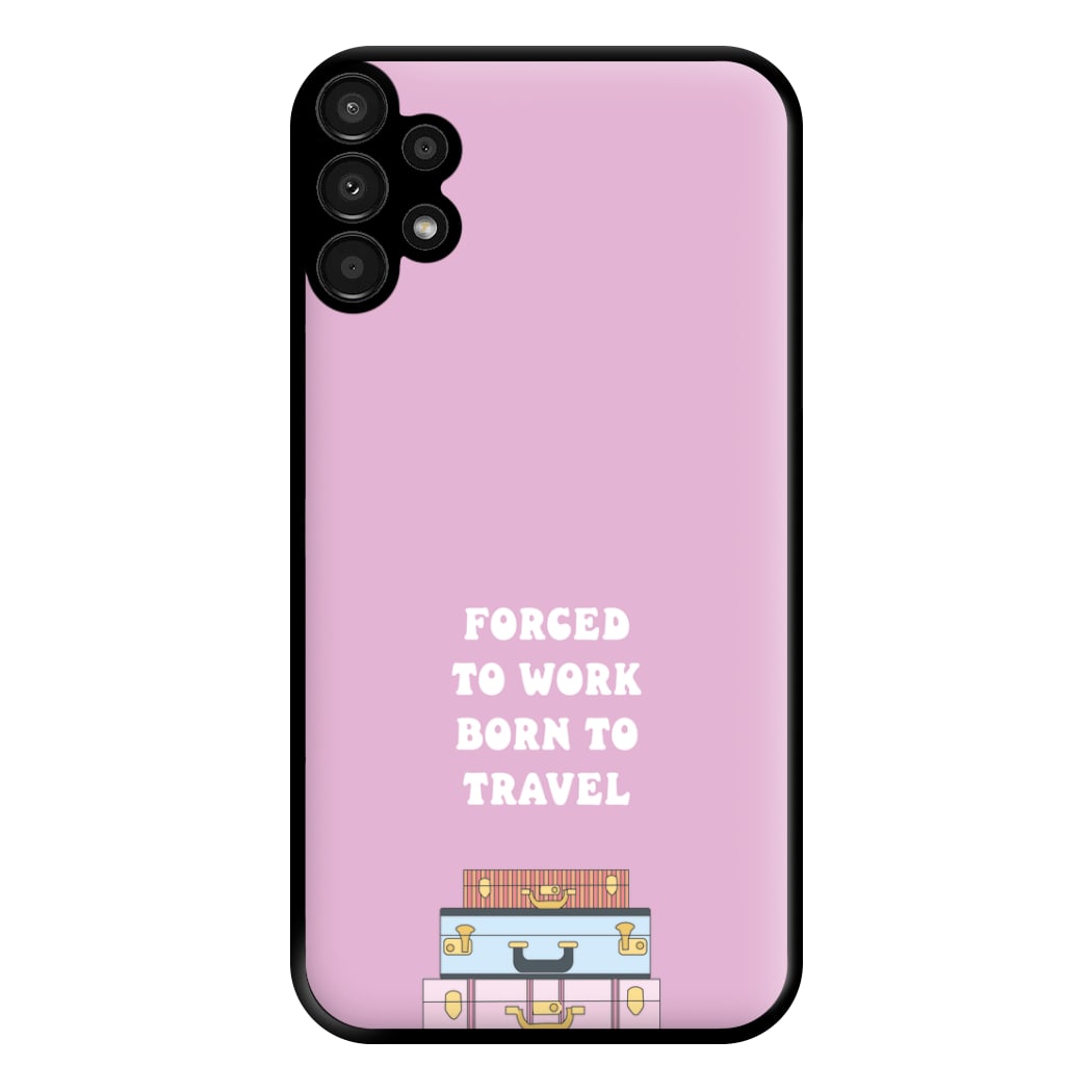 Forced To Work Born To Travel - Travel Phone Case for Galaxy A13