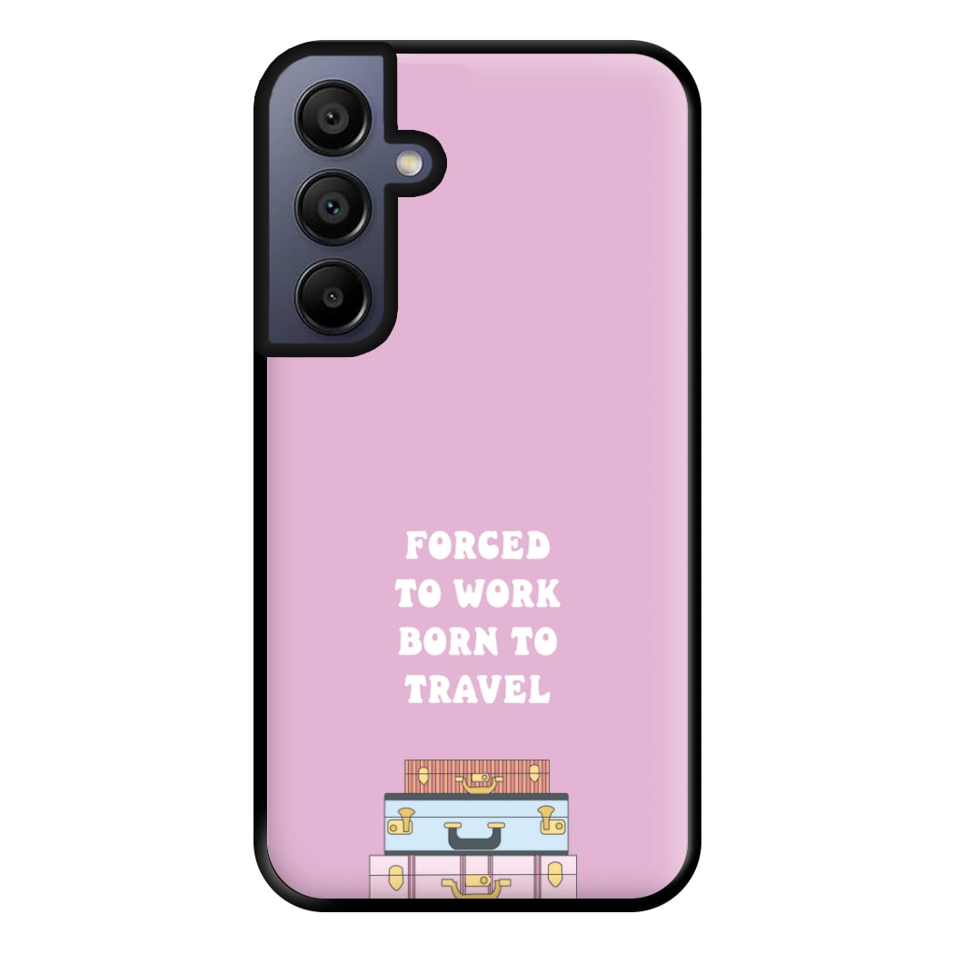 Forced To Work Born To Travel - Travel Phone Case for Galaxy A15