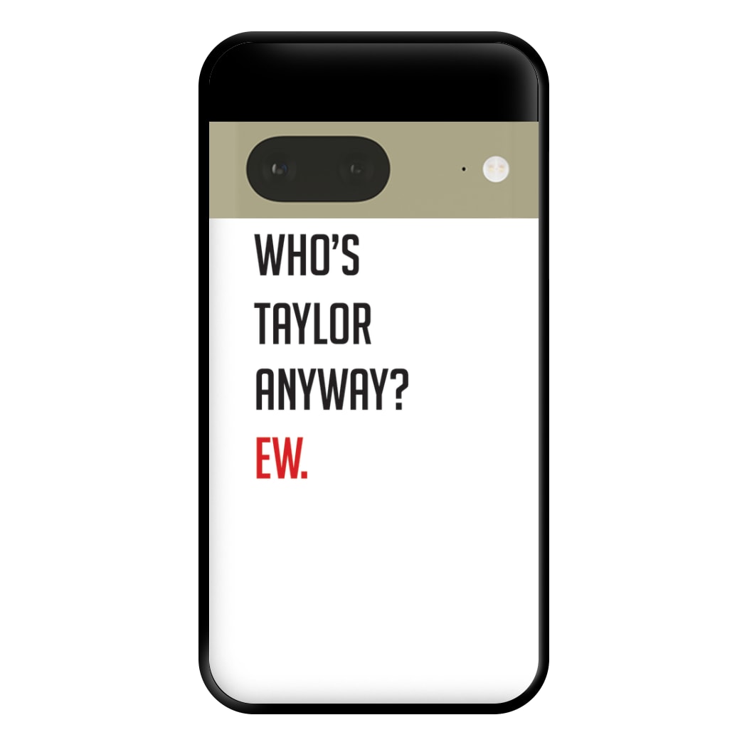 Who's Taylor Anyways? Phone Case for Google Pixel 7a