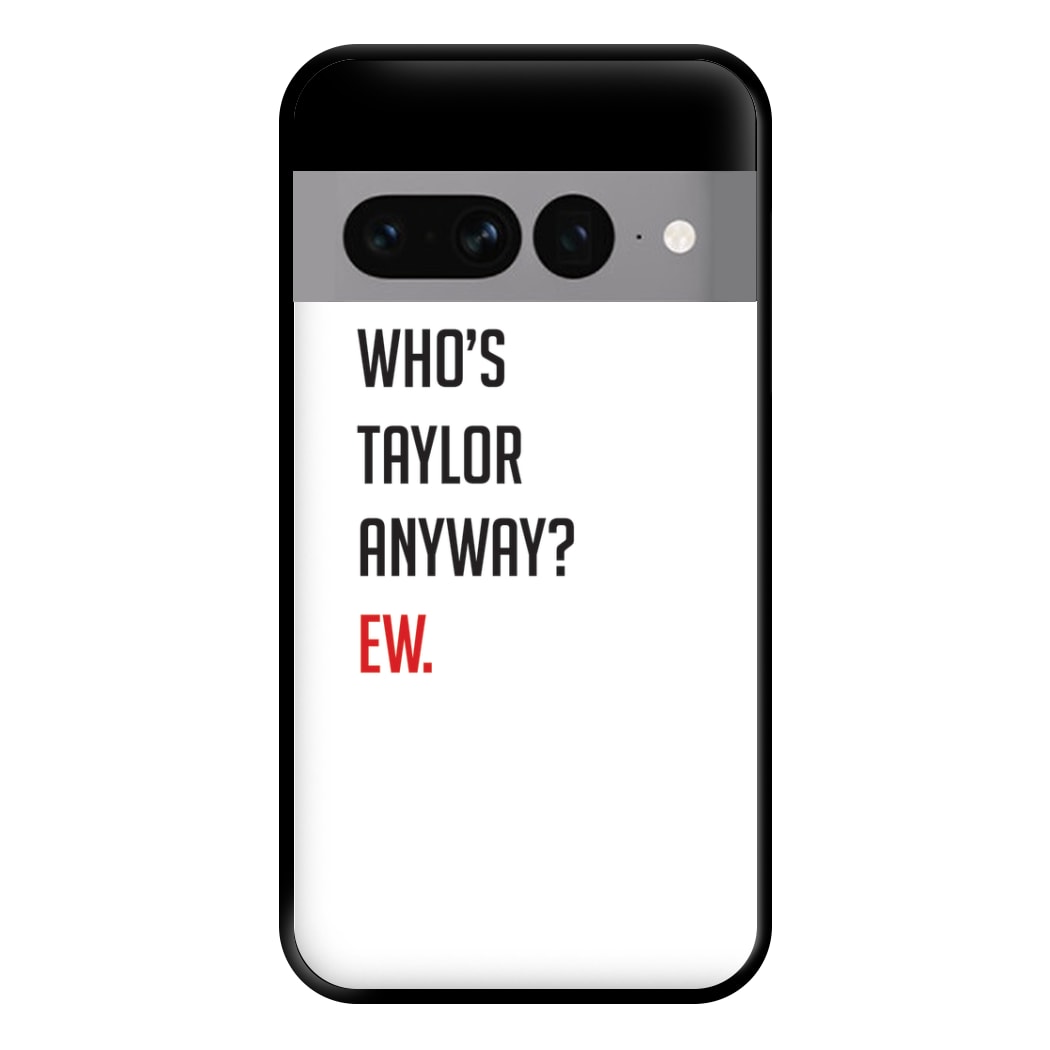 Who's Taylor Anyways? Phone Case for Google Pixel 7 Pro