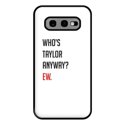 Who's Taylor Anyways? Phone Case for Galaxy S10e