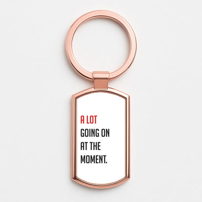A Lot Going On At The Moment - Taylor Rose Gold Keyring