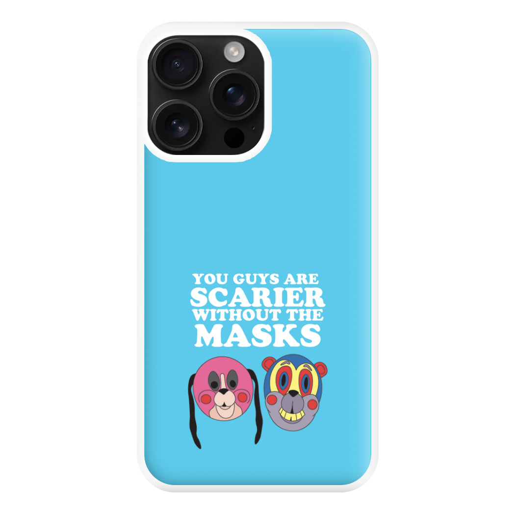 You Guys Are Scarier Without The Masks Phone Case