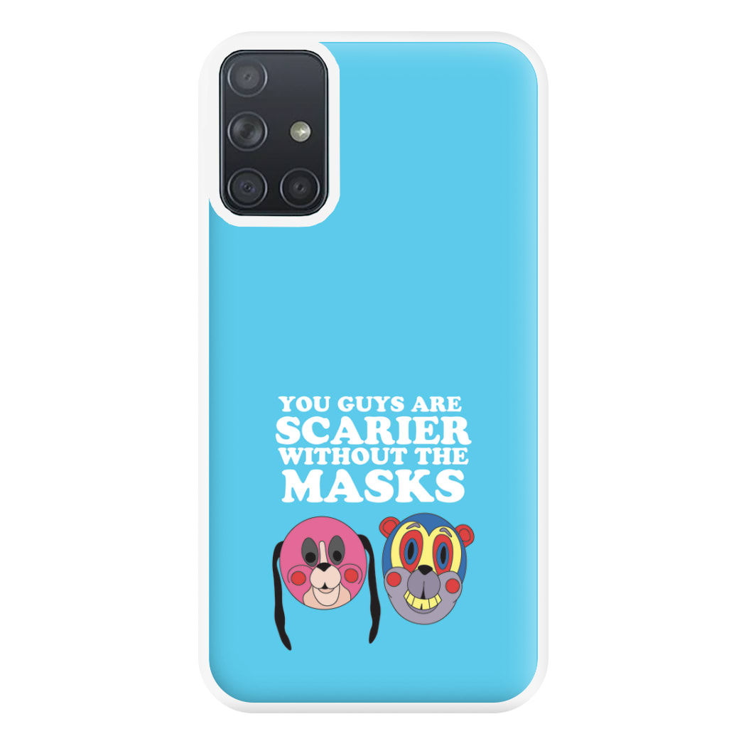 You Guys Are Scarier Without The Masks Phone Case for Galaxy A71