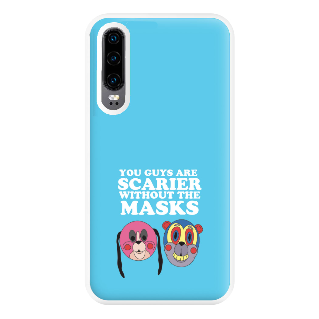 You Guys Are Scarier Without The Masks Phone Case for Huawei P30