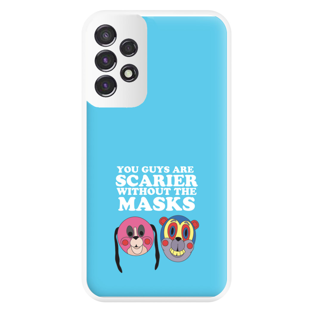 You Guys Are Scarier Without The Masks Phone Case for Galaxy A53