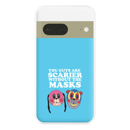 You Guys Are Scarier Without The Masks Phone Case for Google Pixel 7a