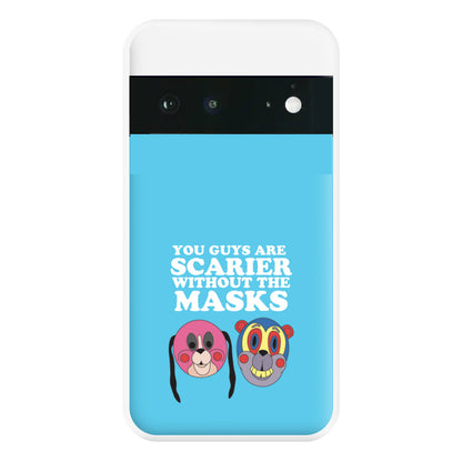 You Guys Are Scarier Without The Masks Phone Case for Google Pixel 6a