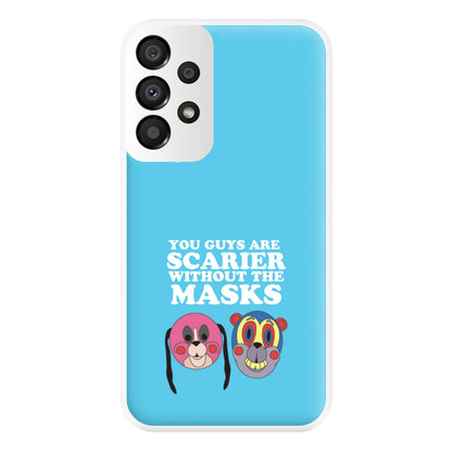 You Guys Are Scarier Without The Masks Phone Case for Galaxy A33