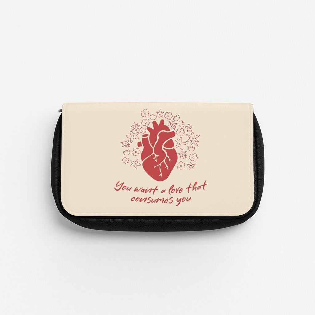 You Want A Love That Consumes You - VD Pencil Case