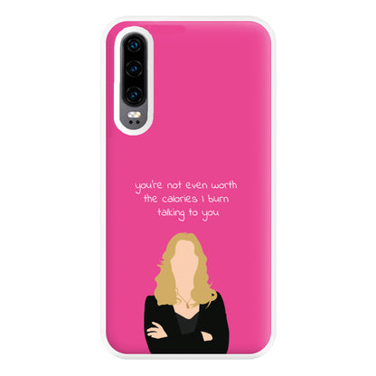 You're Not Even Worth The Calories I Burn Talking To You - VD Phone Case for Huawei P30