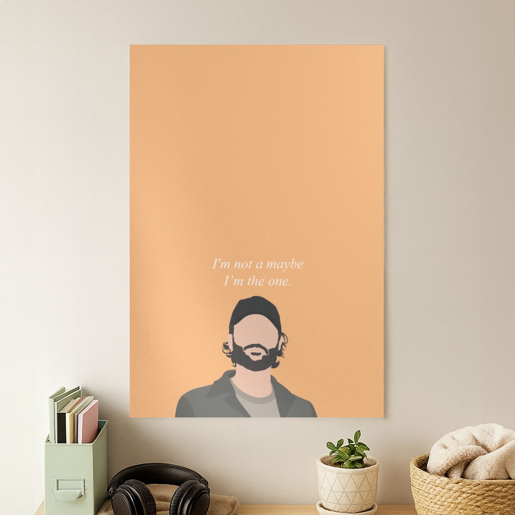 I'm Not A Maybe, I'm The One Poster