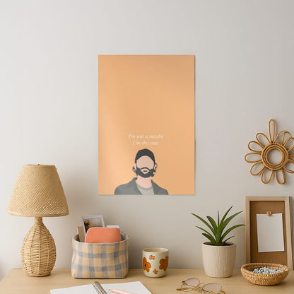 I'm Not A Maybe, I'm The One Art Print